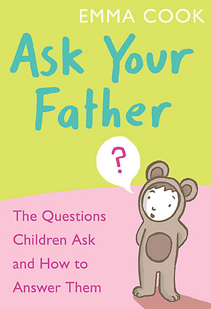 Ask Your Father: The Questions Children Ask - and How to Answer Them