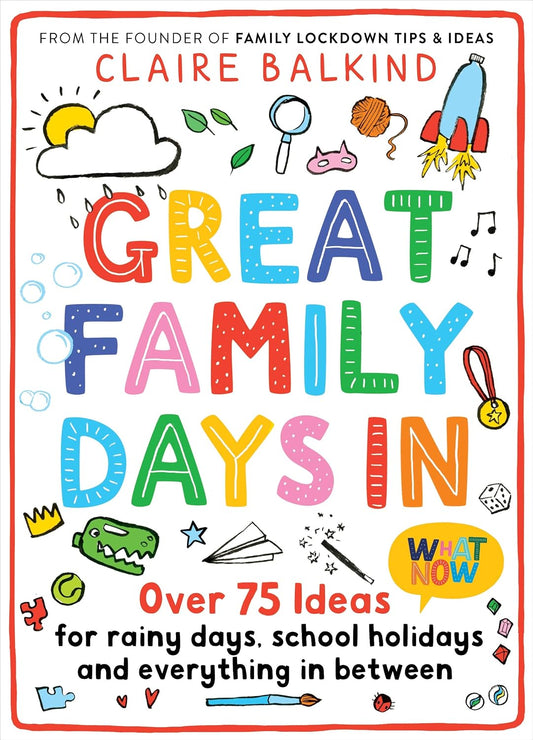 Great Family Days In - Over 75 Ideas for Rainy Days, School Holidays and Everything in Between